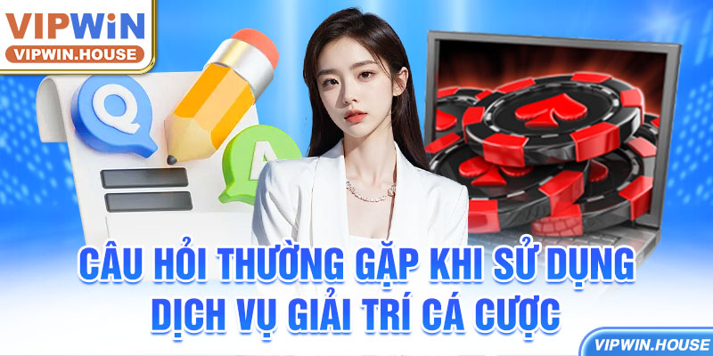 Câu hỏi thường gặp khi sử dụng dịch vụ giải trí cá cược