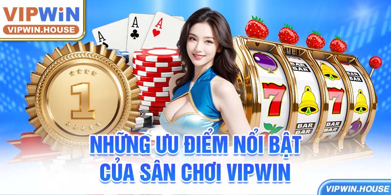 Những ưu điểm nổi bật của sân chơi VIPWIN