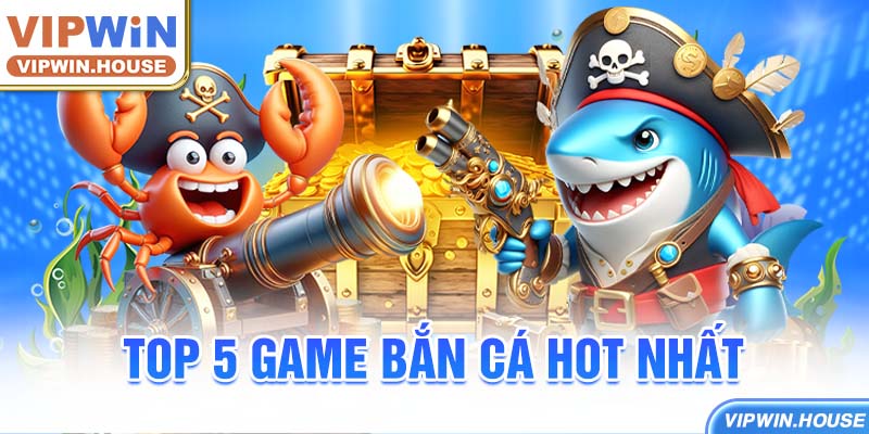 Top 5 game bắn cá hot nhất